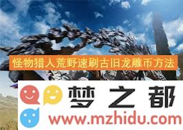 如何在怪物猎人荒野中有效刷取古旧龙雕币的详细攻略与技巧分享