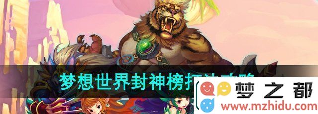 如何在梦想世界中有效攻略封神榜-封神榜的详细打法解析与技巧分享
